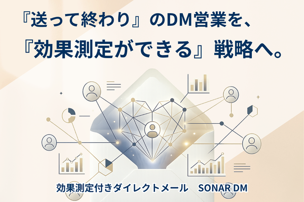 『送って終わり』のDM営業を、 『効果測定ができる』戦略へ。効果測定付きダイレクトメール SONAR DM